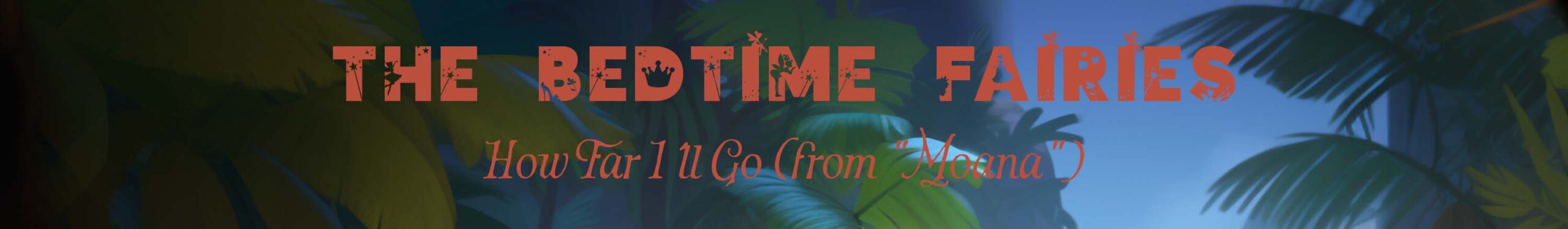 "How Far I'll Go" From Disney's Moana Blog Banner